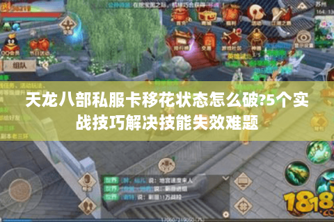 天龙八部私服卡移花状态怎么破?5个实战技巧解决技能失效难题
