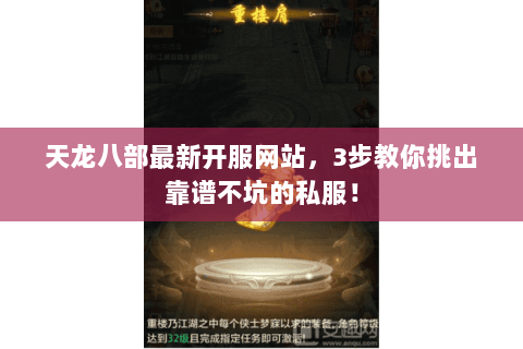 天龙八部最新开服网站，3步教你挑出靠谱不坑的私服！