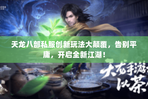 天龙八部私服创新玩法大颠覆，告别平庸，开启全新江湖！