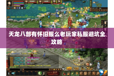 天龙八部有怀旧服么老玩家私服避坑全攻略