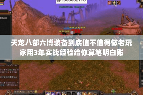 天龙八部六博装备到底值不值得做老玩家用3年实战经验给你算笔明白账 天龙八部六博装备到底值不值得做老玩家用3年实战经验给你算笔明白账