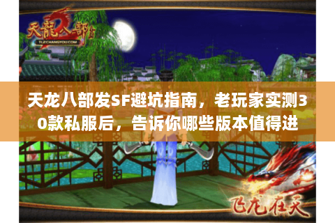 天龙八部发SF避坑指南,老玩家实测30款私服后,告诉你哪些版本值得进 天龙八部发SF避坑指南,老玩家实测30款私服后,告诉你哪些版本值得进