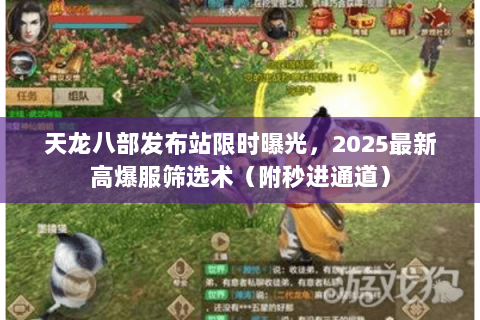 天龙八部发布站限时曝光,2025最新高爆服筛选术(附秒进通道) 天龙八部发布站限时曝光,2025最新高爆服筛选术(附秒进通道)