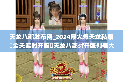 天龙八部发布网_2024最火爆天龙私服▷全天实时开服◁天龙八部sf开服列表大全