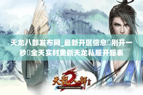 天龙八部发布网_最新开区信息▷刚开一秒◁全天实时更新天龙私服开服表