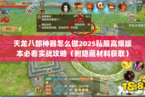 天龙八部神器怎么做2025私服高爆版本必看实战攻略（附隐藏材料获取）