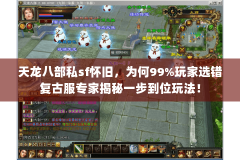 天龙八部私sf怀旧,为何99%玩家选错复古服专家揭秘一步到位玩法! 天龙八部私sf怀旧,为何99%玩家选错复古服专家揭秘一步到位玩法!