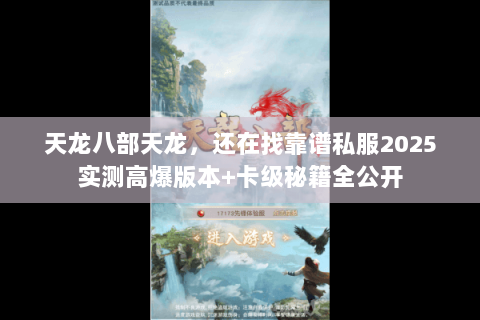 天龙八部天龙,还在找靠谱私服2025实测高爆版本+卡级秘籍全公开 天龙八部天龙,还在找靠谱私服2025实测高爆版本+卡级秘籍全公开
