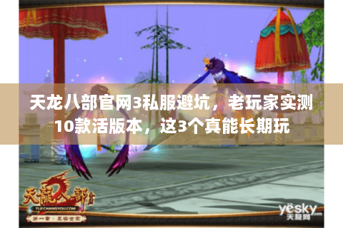 天龙八部官网3私服避坑，老玩家实测10款活版本，这3个真能长期玩