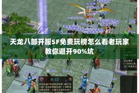 天龙八部开服SF免费玩榜怎么看老玩家教你避开90%坑 天龙八部开服SF免费玩榜怎么看老玩家教你避开90%坑