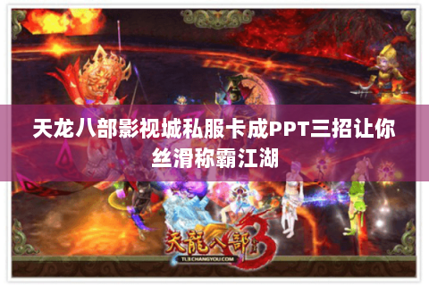 天龙八部影视城私服卡成PPT三招让你丝滑称霸江湖