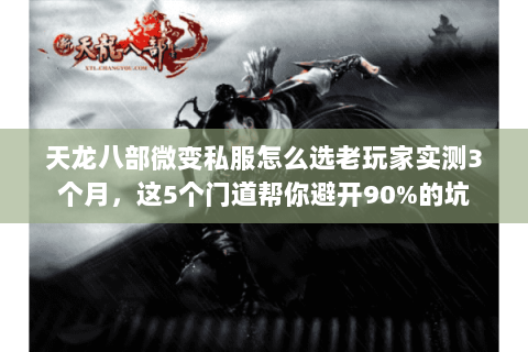 天龙八部微变私服怎么选老玩家实测3个月,这5个门道帮你避开90%的坑 天龙八部微变私服怎么选老玩家实测3个月,这5个门道帮你避开90%的坑
