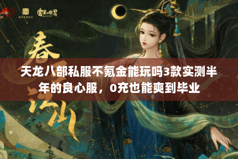 天龙八部私服不氪金能玩吗3款实测半年的良心服，0充也能爽到毕业