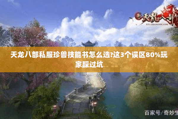 天龙八部私服珍兽技能书怎么选?这3个误区80%玩家踩过坑