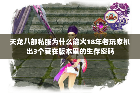 天龙八部私服为什么能火18年老玩家扒出3个藏在版本里的生存密码