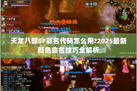 天龙八部SF彩名代码怎么用?2025最新颜色命名技巧全解析
