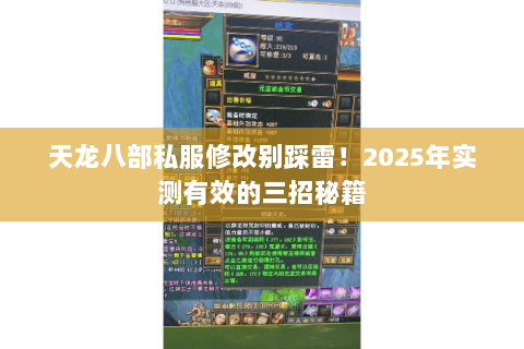 天龙八部私服修改别踩雷！2025年实测有效的三招秘籍