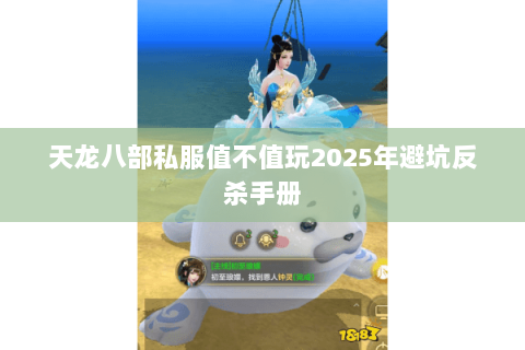 天龙八部私服值不值玩2025年避坑反杀手册