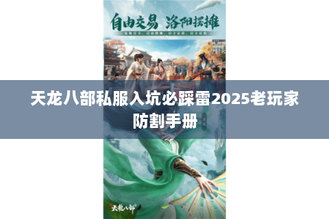 天龙八部私服入坑必踩雷2025老玩家防割手册