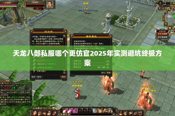 天龙八部私服哪个更仿官2025年实测避坑终极方案