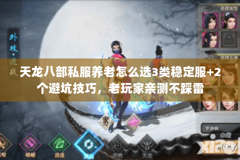 天龙八部私服养老怎么选3类稳定服+2个避坑技巧，老玩家亲测不踩雷