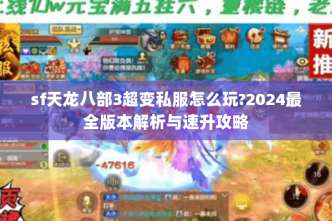 sf天龙八部3超变私服怎么玩?2024最全版本解析与速升攻略
