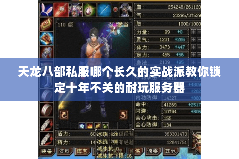 天龙八部私服哪个长久的实战派教你锁定十年不关的耐玩服务器