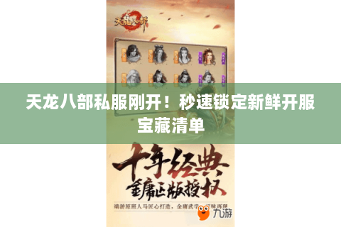天龙八部私服刚开!秒速锁定新鲜开服宝藏清单 天龙八部私服刚开!秒速锁定新鲜开服宝藏清单