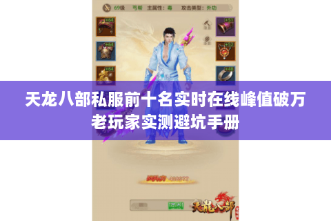 天龙八部私服前十名实时在线峰值破万老玩家实测避坑手册