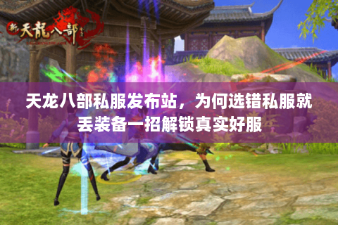 天龙八部私服发布站，为何选错私服就丢装备一招解锁真实好服