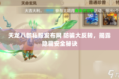 天龙八部私服发布网 防骗大反转，揭露隐藏安全秘诀