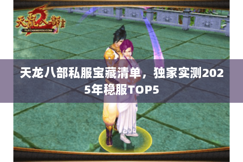 天龙八部私服宝藏清单，独家实测2025年稳服TOP5