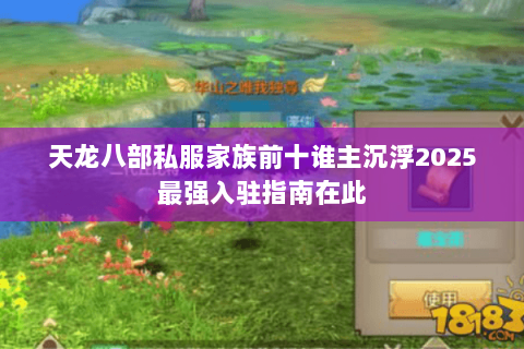 天龙八部私服家族前十谁主沉浮2025最强入驻指南在此 天龙八部私服家族前十谁主沉浮2025最强入驻指南在此