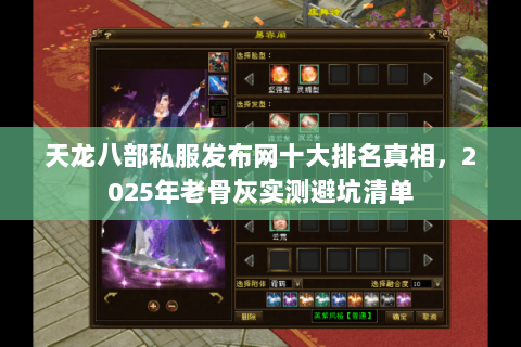 天龙八部私服发布网十大排名真相，2025年老骨灰实测避坑清单