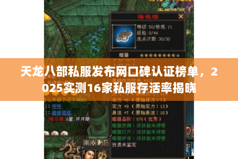 天龙八部私服发布网口碑认证榜单，2025实测16家私服存活率揭晓