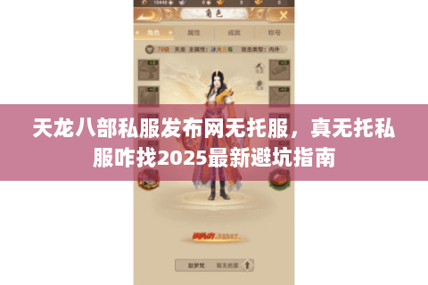 天龙八部私服发布网无托服，真无托私服咋找2025最新避坑指南