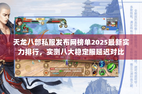 天龙八部私服发布网榜单2025最新实力排行，实测八大稳定服延迟对比