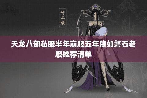 天龙八部私服半年崩服五年稳如磐石老服推荐清单