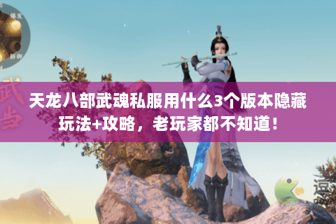 天龙八部武魂私服用什么3个版本隐藏玩法+攻略，老玩家都不知道！