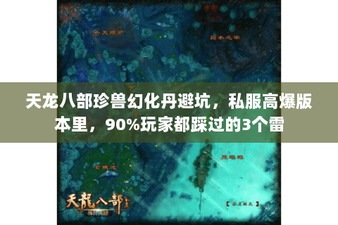 天龙八部珍兽幻化丹避坑,私服高爆版本里,90%玩家都踩过的3个雷 天龙八部珍兽幻化丹避坑,私服高爆版本里,90%玩家都踩过的3个雷