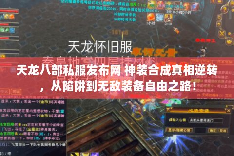 天龙八部私服发布网 神装合成真相逆转，从陷阱到无敌装备自由之路！