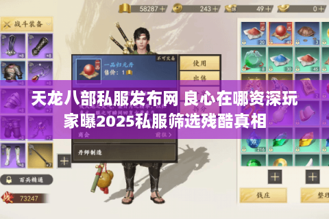 天龙八部私服发布网 良心在哪资深玩家曝2025私服筛选残酷真相