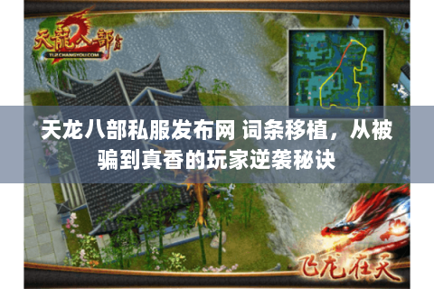 天龙八部私服发布网 词条移植，从被骗到真香的玩家逆袭秘诀