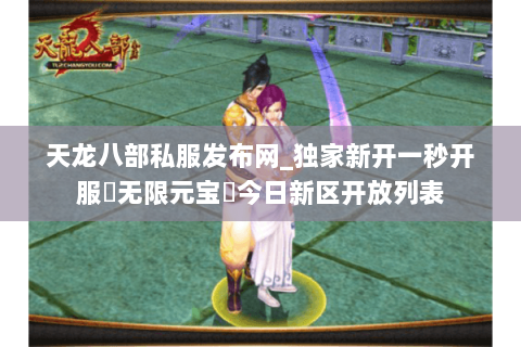 天龙八部私服发布网_独家新开一秒开服▷无限元宝◁今日新区开放列表