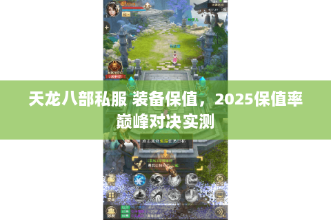 天龙八部私服 装备保值，2025保值率巅峰对决实测