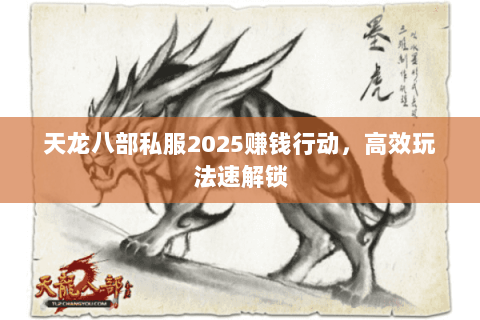 天龙八部私服2025赚钱行动，高效玩法速解锁