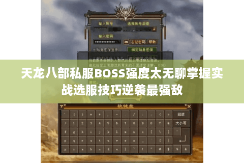 天龙八部私服BOSS强度太无聊掌握实战选服技巧逆袭最强敌 天龙八部私服BOSS强度太无聊掌握实战选服技巧逆袭最强敌