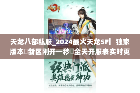 天龙八部私服_2024最火天龙SF▎独家版本◁新区刚开一秒◁全天开服表实时更新