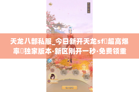 天龙八部私服_今日新开天龙sf▷超高爆率◁独家版本·新区刚开一秒·免费领重楼