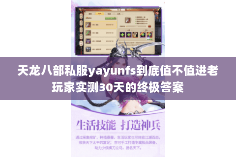 天龙八部私服yayunfs到底值不值进老玩家实测30天的终极答案